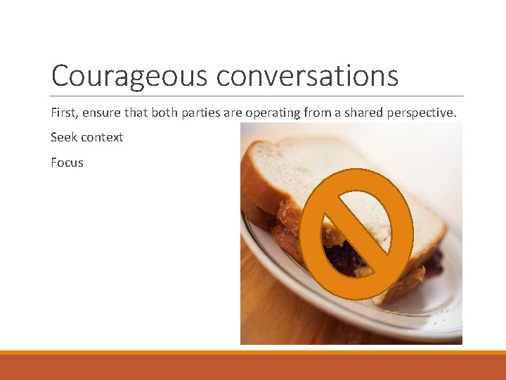 Courageous conversations First, ensure that both parties are operating from a shared perspective. Seek