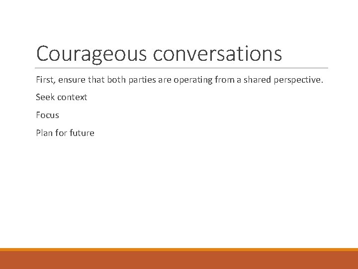 Courageous conversations First, ensure that both parties are operating from a shared perspective. Seek