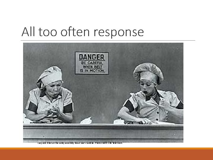 All too often response Lucy and Ethel on the candy assembly line at See’s