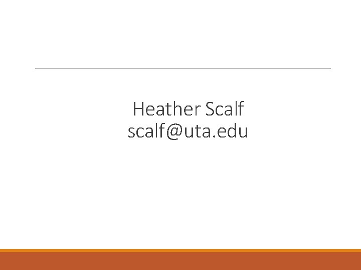 Heather Scalf scalf@uta. edu 