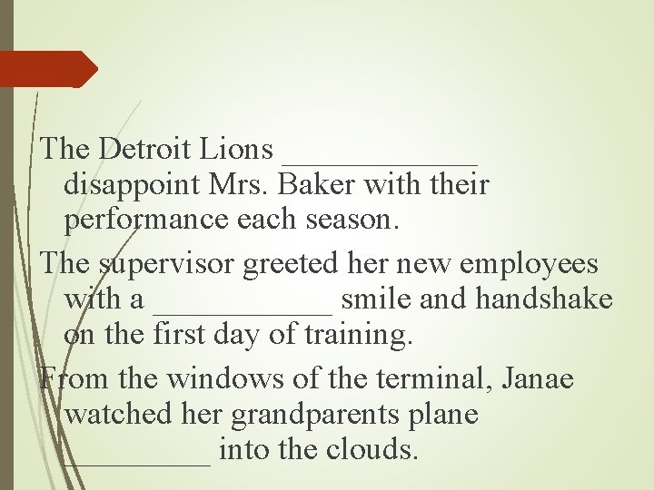 The Detroit Lions ______ disappoint Mrs. Baker with their performance each season. The supervisor The Detroit Lions ______ disappoint Mrs. Baker with their performance each season. The supervisor