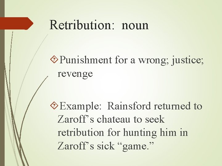 Retribution: noun Punishment for a wrong; justice; revenge Example: Rainsford returned to Zaroff’s chateau Retribution: noun Punishment for a wrong; justice; revenge Example: Rainsford returned to Zaroff’s chateau