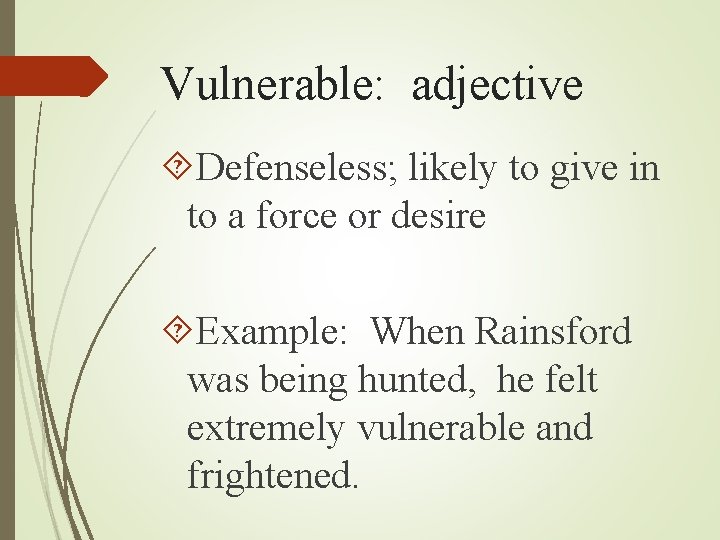 Vulnerable: adjective Defenseless; likely to give in to a force or desire Example: When Vulnerable: adjective Defenseless; likely to give in to a force or desire Example: When