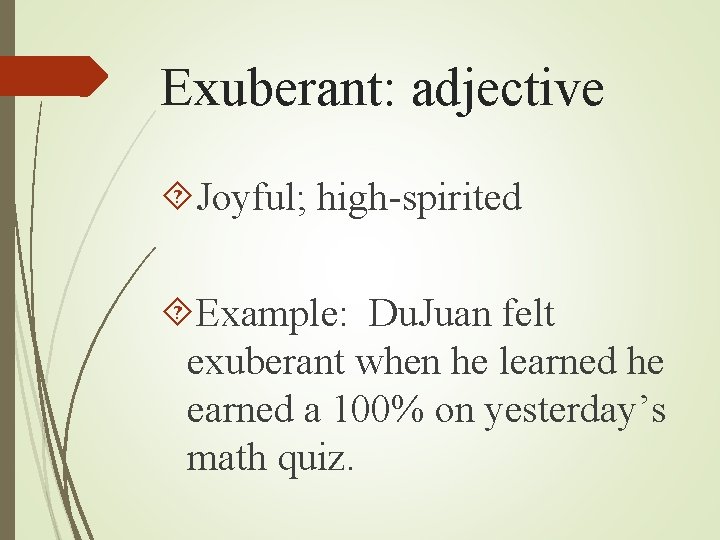 Exuberant: adjective Joyful; high-spirited Example: Du. Juan felt exuberant when he learned he earned Exuberant: adjective Joyful; high-spirited Example: Du. Juan felt exuberant when he learned he earned