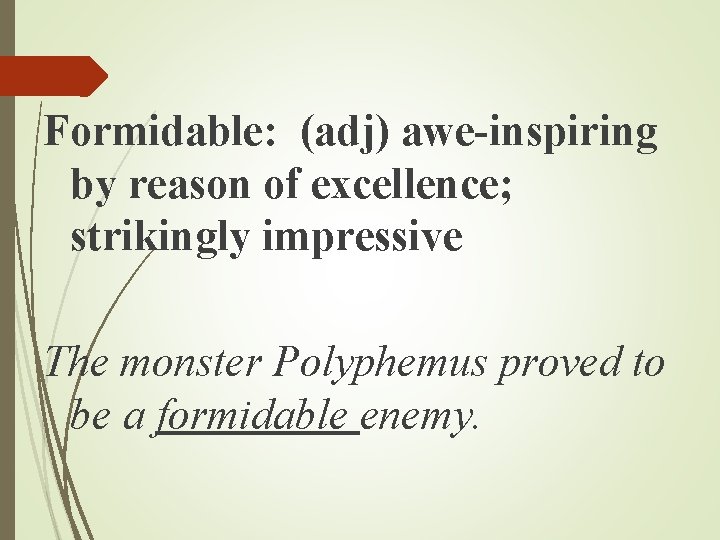Formidable: (adj) awe-inspiring by reason of excellence; strikingly impressive The monster Polyphemus proved to Formidable: (adj) awe-inspiring by reason of excellence; strikingly impressive The monster Polyphemus proved to