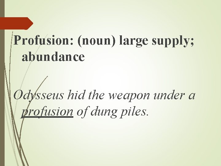 Profusion: (noun) large supply; abundance Odysseus hid the weapon under a profusion of dung Profusion: (noun) large supply; abundance Odysseus hid the weapon under a profusion of dung