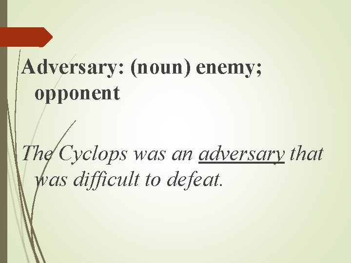 Adversary: (noun) enemy; opponent The Cyclops was an adversary that was difficult to defeat. Adversary: (noun) enemy; opponent The Cyclops was an adversary that was difficult to defeat.