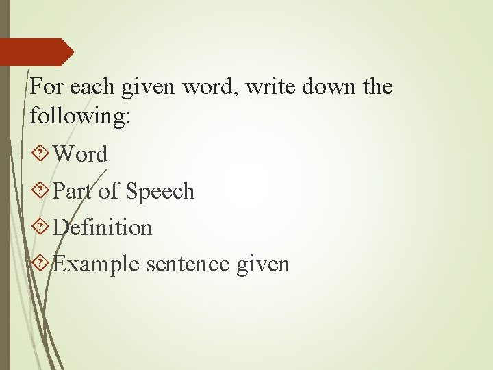 For each given word, write down the following: Word Part of Speech Definition Example For each given word, write down the following: Word Part of Speech Definition Example