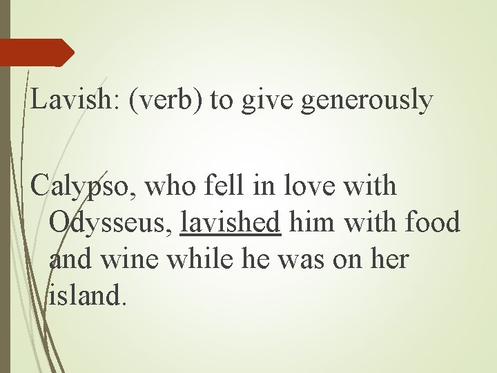 Lavish: (verb) to give generously Calypso, who fell in love with Odysseus, lavished him Lavish: (verb) to give generously Calypso, who fell in love with Odysseus, lavished him