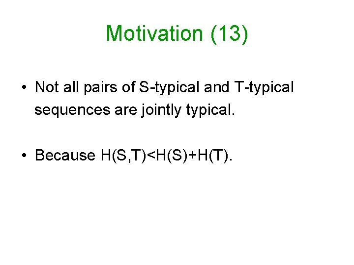 Motivation (13) • Not all pairs of S-typical and T-typical sequences are jointly typical.