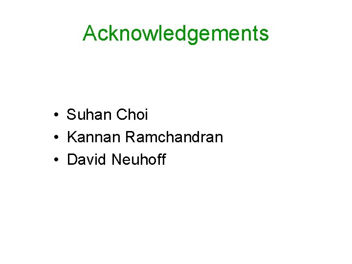 Acknowledgements • Suhan Choi • Kannan Ramchandran • David Neuhoff 