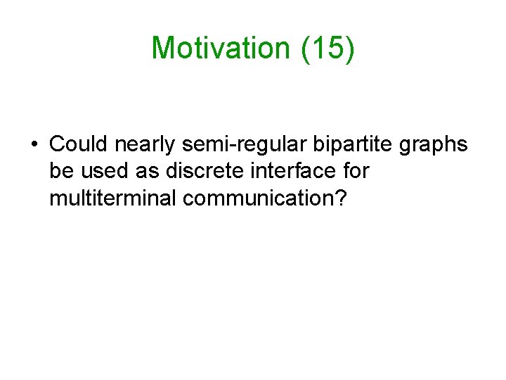 Motivation (15) • Could nearly semi-regular bipartite graphs be used as discrete interface for