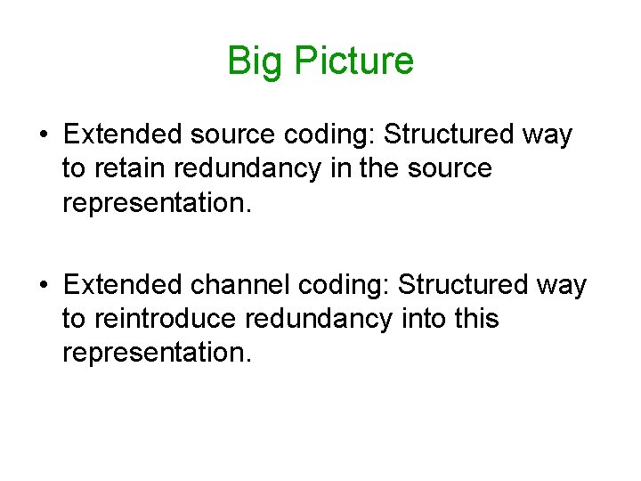Big Picture • Extended source coding: Structured way to retain redundancy in the source