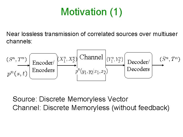 Motivation (1) Near lossless transmission of correlated sources over multiuser channels: Encoder/ Encoders Channel