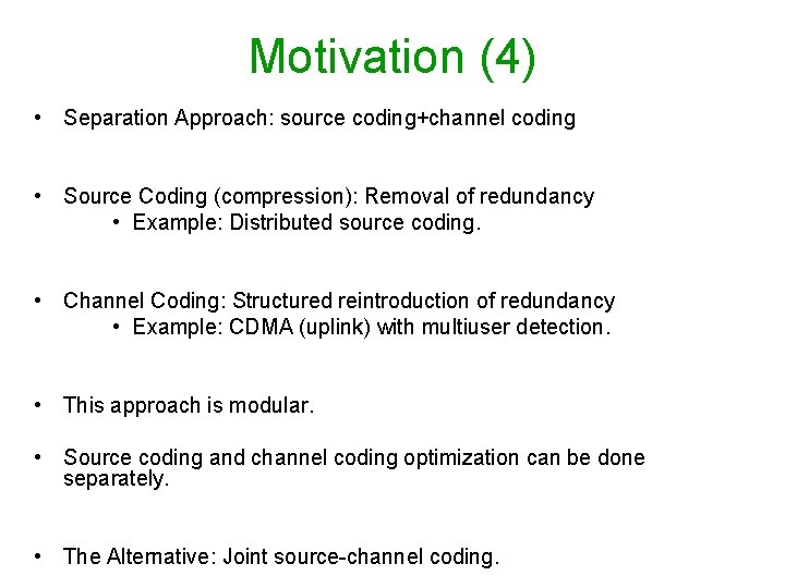 Motivation (4) • Separation Approach: source coding+channel coding • Source Coding (compression): Removal of