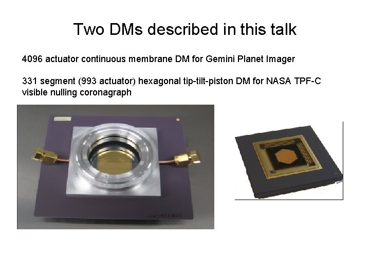 Two DMs described in this talk 4096 actuator continuous membrane DM for Gemini Planet