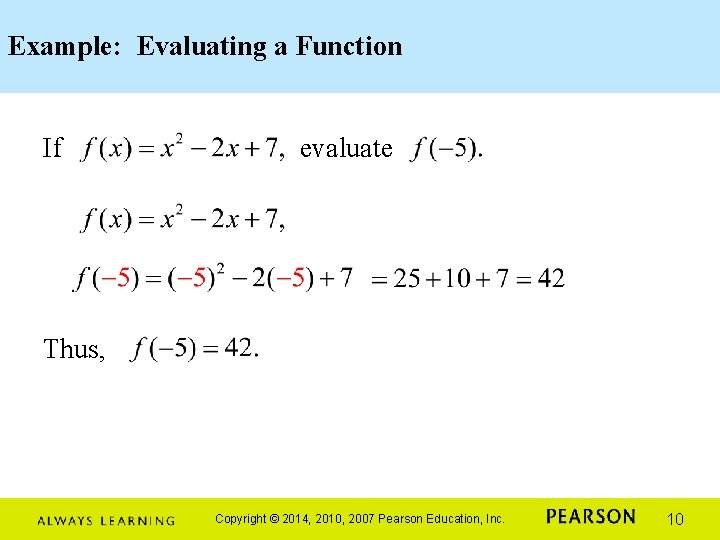 Example: Evaluating a Function If evaluate Thus, Copyright © 2014, 2010, 2007 Pearson Education, Example: Evaluating a Function If evaluate Thus, Copyright © 2014, 2010, 2007 Pearson Education,