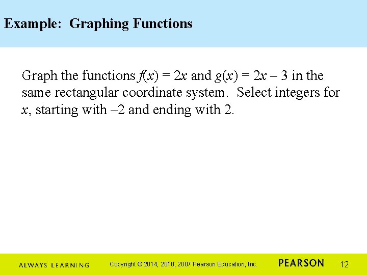 Example: Graphing Functions Graph the functions f(x) = 2 x and g(x) = 2 Example: Graphing Functions Graph the functions f(x) = 2 x and g(x) = 2