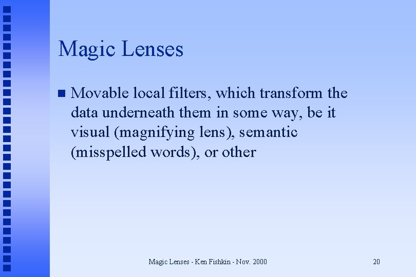 Magic Lenses n Movable local filters, which transform the data underneath them in some