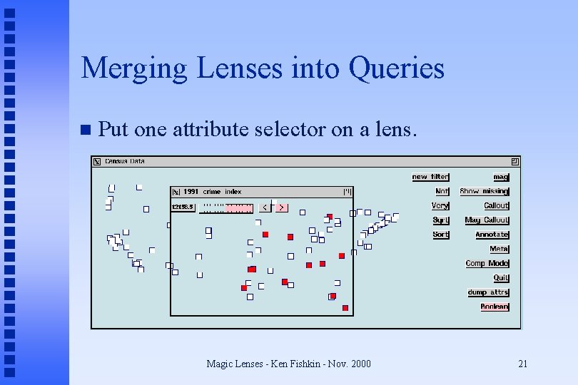 Merging Lenses into Queries n Put one attribute selector on a lens. Magic Lenses