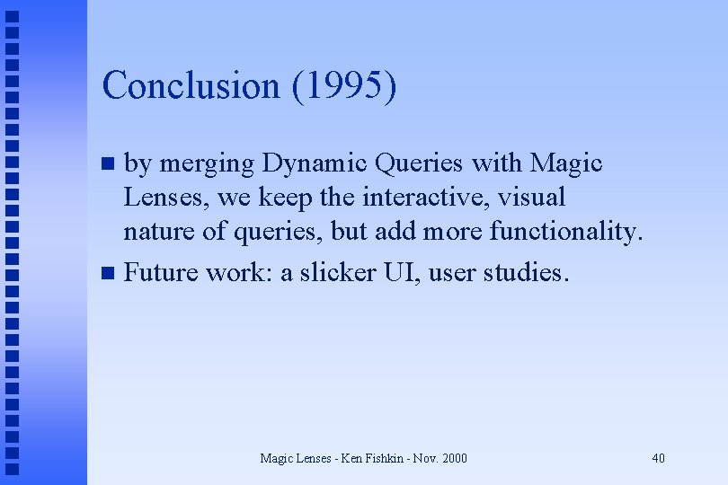 Conclusion (1995) by merging Dynamic Queries with Magic Lenses, we keep the interactive, visual