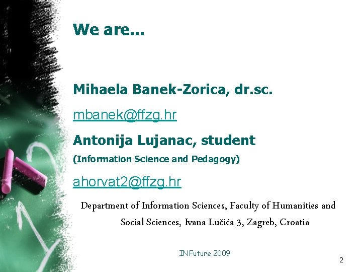 We are. . . Mihaela Banek-Zorica, dr. sc. mbanek@ffzg. hr Antonija Lujanac, student (Information