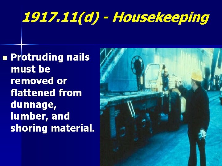 1917. 11(d) - Housekeeping n Protruding nails must be removed or flattened from dunnage,