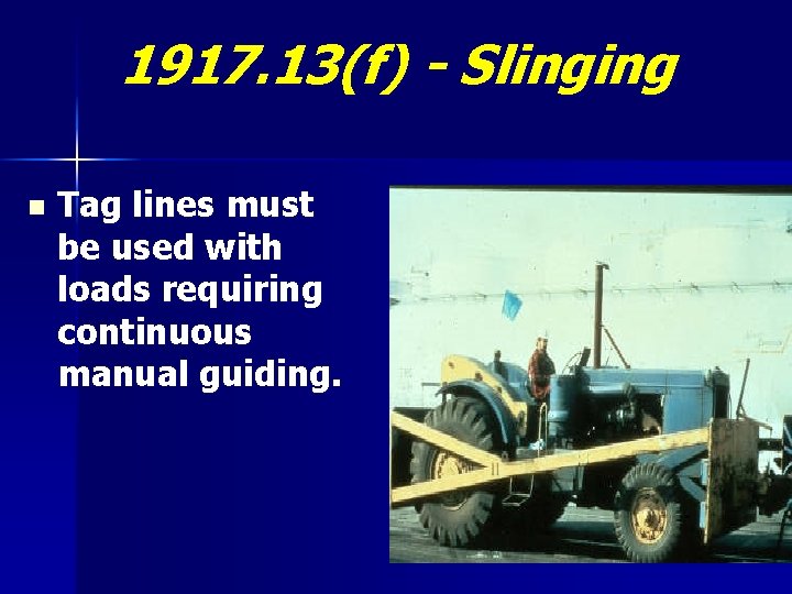 1917. 13(f) - Slinging n Tag lines must be used with loads requiring continuous