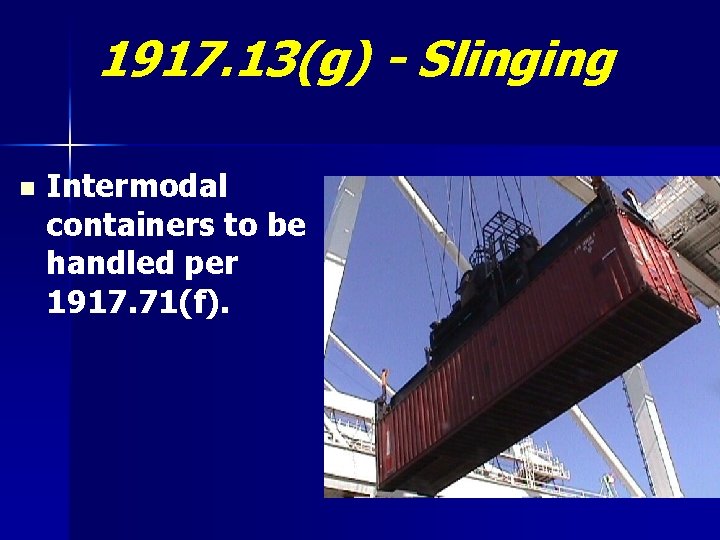 1917. 13(g) - Slinging n Intermodal containers to be handled per 1917. 71(f). 