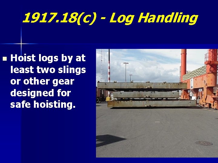 1917. 18(c) - Log Handling n Hoist logs by at least two slings or