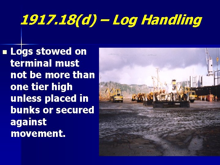 1917. 18(d) – Log Handling n Logs stowed on terminal must not be more