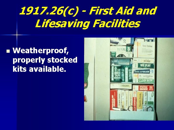 1917. 26(c) - First Aid and Lifesaving Facilities n Weatherproof, properly stocked kits available.