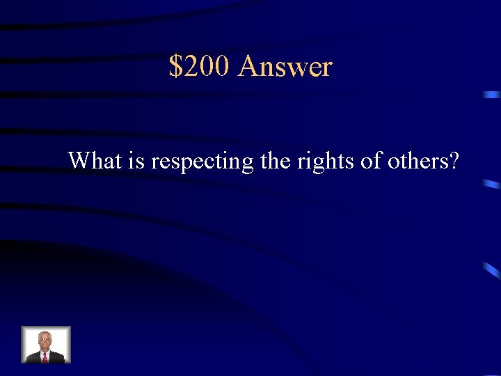 $200 Answer What is respecting the rights of others? 