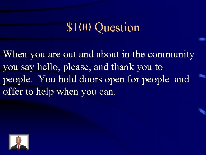 $100 Question When you are out and about in the community you say hello,