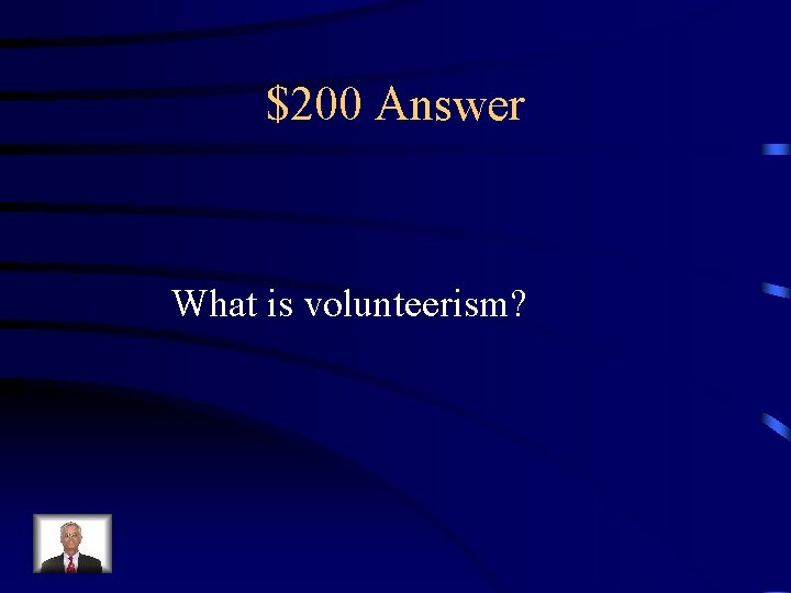 $200 Answer What is volunteerism? 