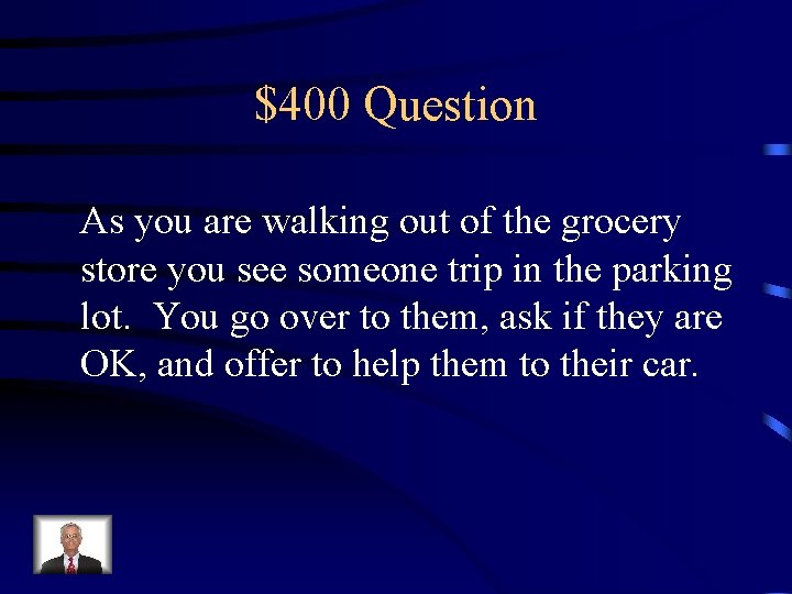 $400 Question As you are walking out of the grocery store you see someone