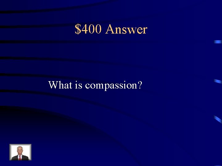 $400 Answer What is compassion? 