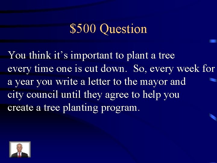 $500 Question You think it’s important to plant a tree every time one is