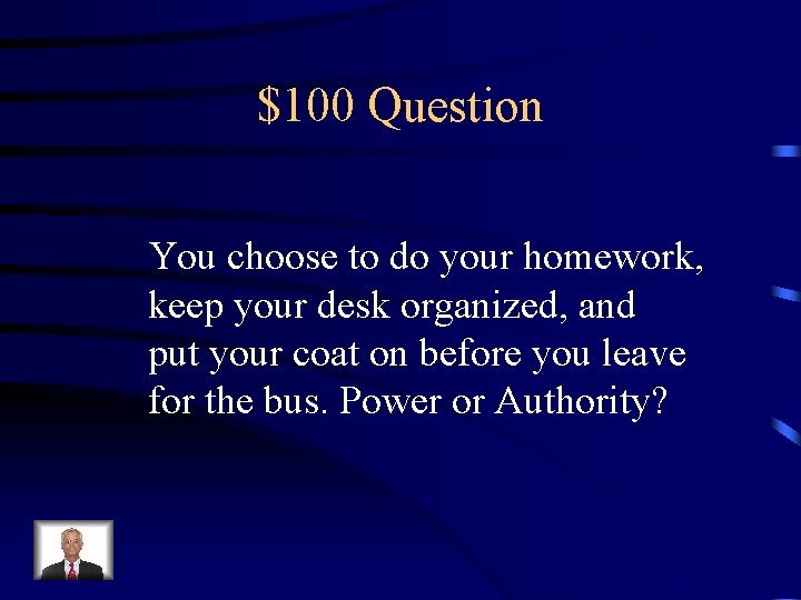 $100 Question You choose to do your homework, keep your desk organized, and put