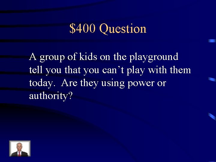 $400 Question A group of kids on the playground tell you that you can’t