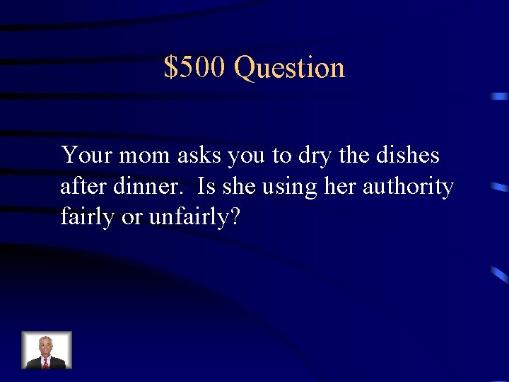 $500 Question Your mom asks you to dry the dishes after dinner. Is she