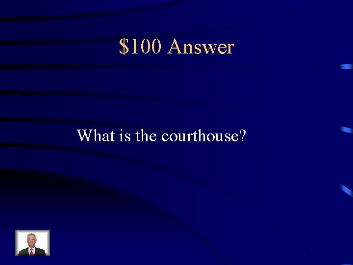 $100 Answer What is the courthouse? 