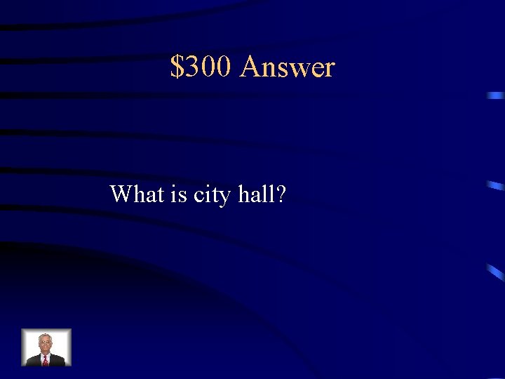 $300 Answer What is city hall? 