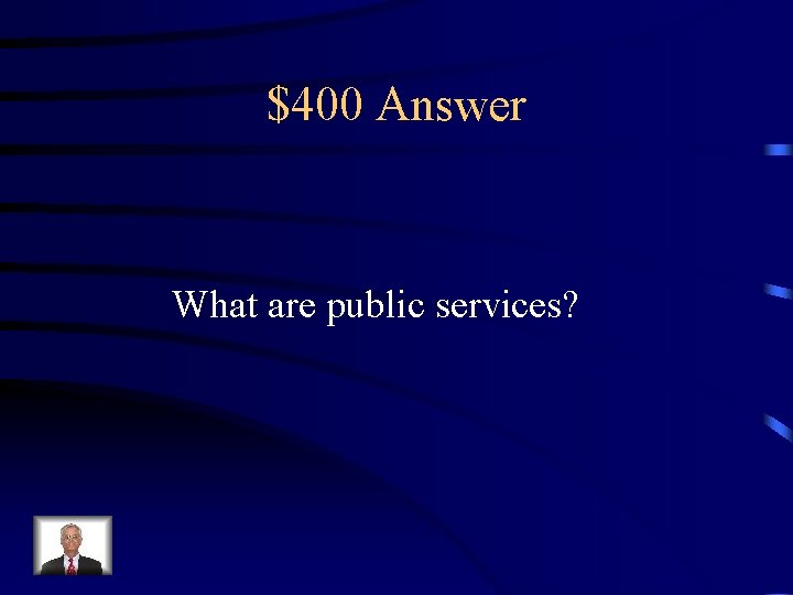 $400 Answer What are public services? 