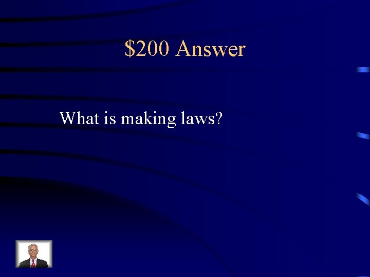 $200 Answer What is making laws? 