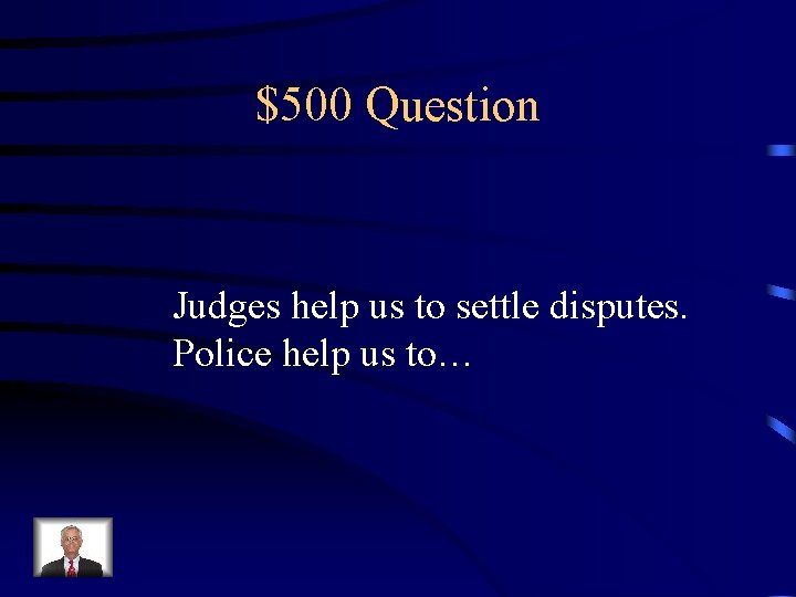 $500 Question Judges help us to settle disputes. Police help us to… 