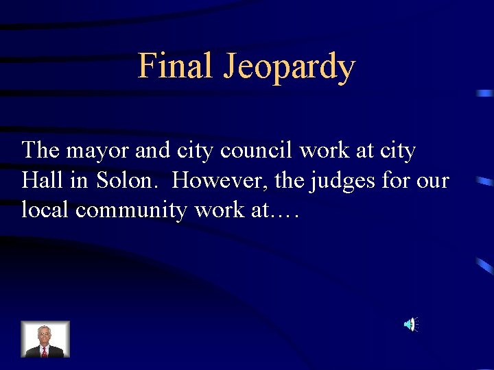 Final Jeopardy The mayor and city council work at city Hall in Solon. However,