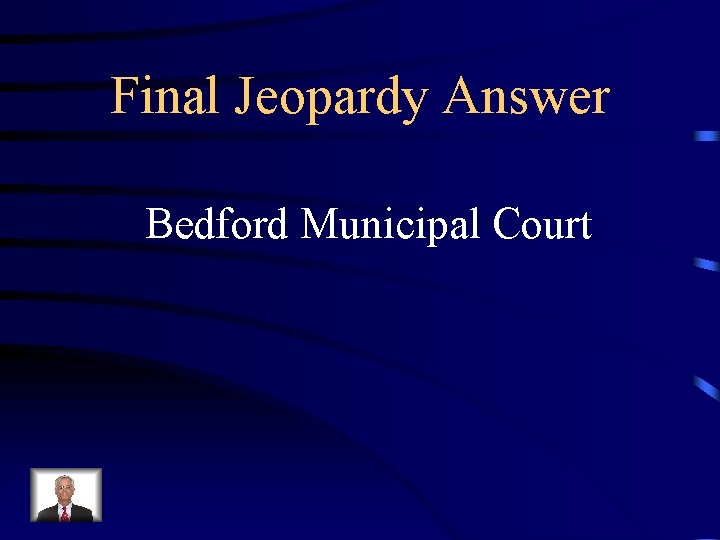 Final Jeopardy Answer Bedford Municipal Court 