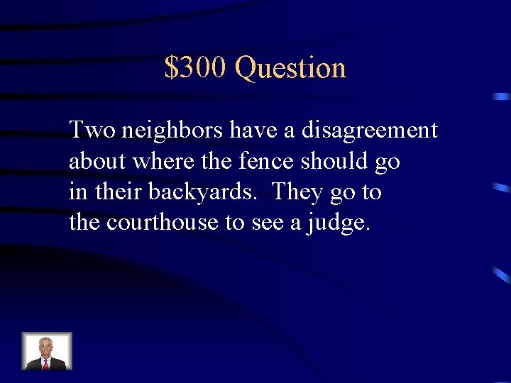 $300 Question Two neighbors have a disagreement about where the fence should go in