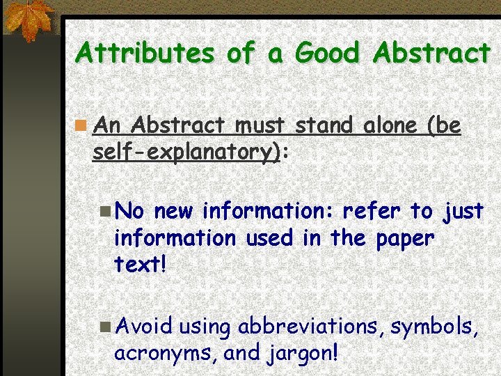 Attributes of a Good Abstract An Abstract must stand alone (be self-explanatory): No new